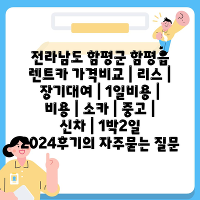 전라남도 함평군 함평읍 렌트카 가격비교 | 리스 | 장기대여 | 1일비용 | 비용 | 소카 | 중고 | 신차 | 1박2일 2024후기