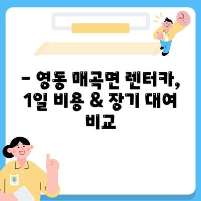 충청북도 영동군 매곡면 렌트카 가격비교 | 리스 | 장기대여 | 1일비용 | 비용 | 소카 | 중고 | 신차 | 1박2일 2024후기