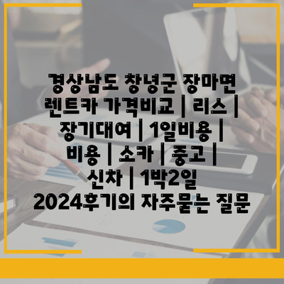 경상남도 창녕군 장마면 렌트카 가격비교 | 리스 | 장기대여 | 1일비용 | 비용 | 소카 | 중고 | 신차 | 1박2일 2024후기