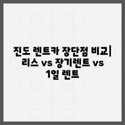 전라남도 진도군 군내면 렌트카 가격비교 | 리스 | 장기대여 | 1일비용 | 비용 | 소카 | 중고 | 신차 | 1박2일 2024후기