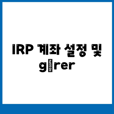 IRP 계좌 설정 및 gérer