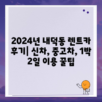 충청북도 청주시 청원구 내덕동 렌트카 가격비교 | 리스 | 장기대여 | 1일비용 | 비용 | 소카 | 중고 | 신차 | 1박2일 2024후기