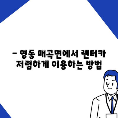 충청북도 영동군 매곡면 렌트카 가격비교 | 리스 | 장기대여 | 1일비용 | 비용 | 소카 | 중고 | 신차 | 1박2일 2024후기