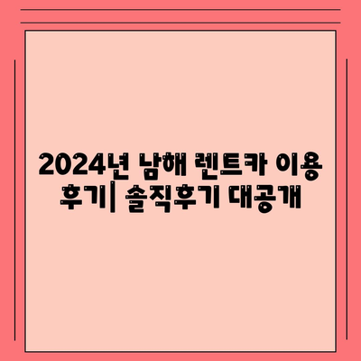 경상남도 남해군 삼동면 렌트카 가격비교 | 리스 | 장기대여 | 1일비용 | 비용 | 소카 | 중고 | 신차 | 1박2일 2024후기