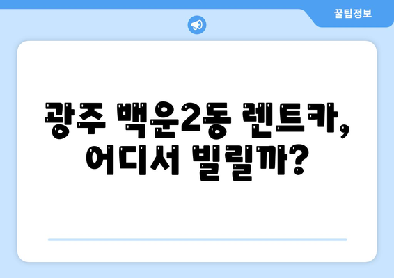 광주시 남구 백운2동 렌트카 가격비교 | 리스 | 장기대여 | 1일비용 | 비용 | 소카 | 중고 | 신차 | 1박2일 2024후기