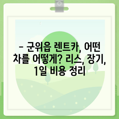 대구시 군위군 군위읍 렌트카 가격비교 | 리스 | 장기대여 | 1일비용 | 비용 | 소카 | 중고 | 신차 | 1박2일 2024후기