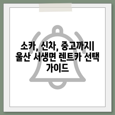 울산시 울주군 서생면 렌트카 가격비교 | 리스 | 장기대여 | 1일비용 | 비용 | 소카 | 중고 | 신차 | 1박2일 2024후기