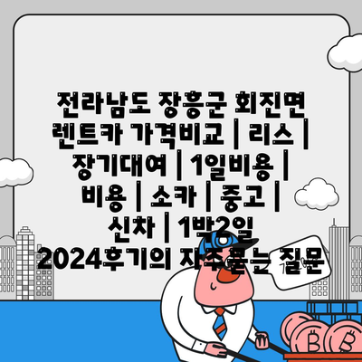 전라남도 장흥군 회진면 렌트카 가격비교 | 리스 | 장기대여 | 1일비용 | 비용 | 소카 | 중고 | 신차 | 1박2일 2024후기