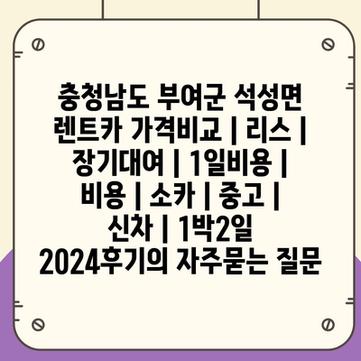 충청남도 부여군 석성면 렌트카 가격비교 | 리스 | 장기대여 | 1일비용 | 비용 | 소카 | 중고 | 신차 | 1박2일 2024후기