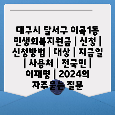 대구시 달서구 이곡1동 민생회복지원금 | 신청 | 신청방법 | 대상 | 지급일 | 사용처 | 전국민 | 이재명 | 2024