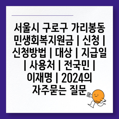 서울시 구로구 가리봉동 민생회복지원금 | 신청 | 신청방법 | 대상 | 지급일 | 사용처 | 전국민 | 이재명 | 2024