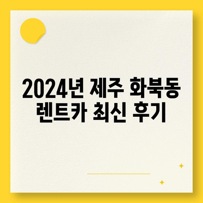 제주도 제주시 화북동 렌트카 가격비교 | 리스 | 장기대여 | 1일비용 | 비용 | 소카 | 중고 | 신차 | 1박2일 2024후기