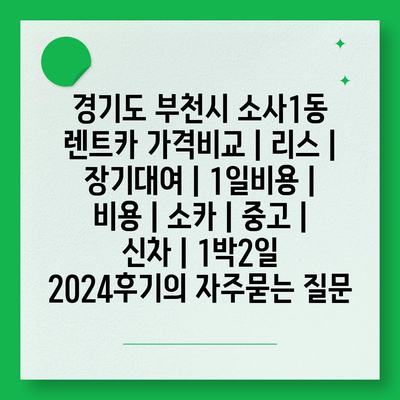 경기도 부천시 소사1동 렌트카 가격비교 | 리스 | 장기대여 | 1일비용 | 비용 | 소카 | 중고 | 신차 | 1박2일 2024후기