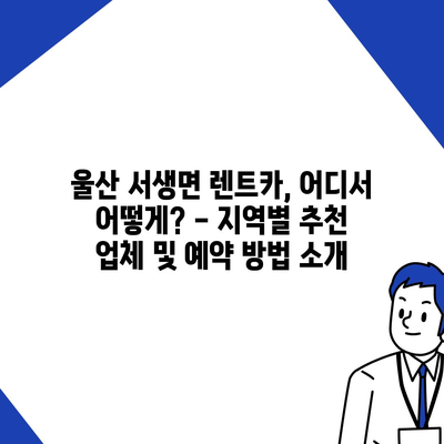 울산시 울주군 서생면 렌트카 가격비교 | 리스 | 장기대여 | 1일비용 | 비용 | 소카 | 중고 | 신차 | 1박2일 2024후기