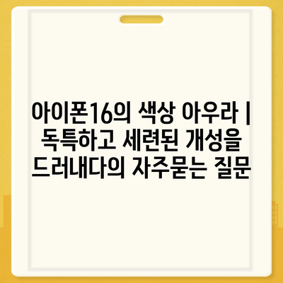 아이폰16의 색상 아우라 | 독특하고 세련된 개성을 드러내다