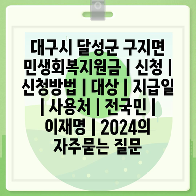 대구시 달성군 구지면 민생회복지원금 | 신청 | 신청방법 | 대상 | 지급일 | 사용처 | 전국민 | 이재명 | 2024