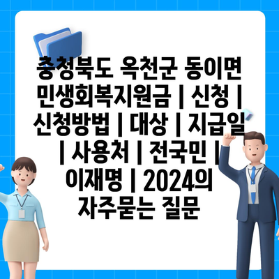 충청북도 옥천군 동이면 민생회복지원금 | 신청 | 신청방법 | 대상 | 지급일 | 사용처 | 전국민 | 이재명 | 2024