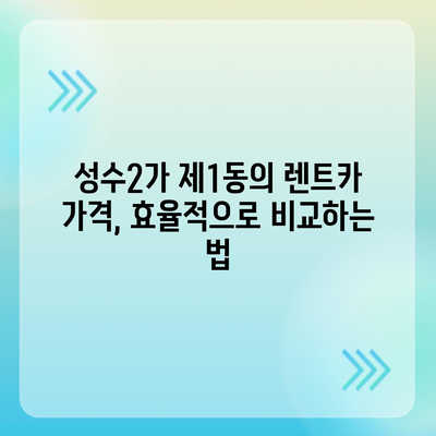 서울시 성동구 성수2가제1동 렌트카 가격비교 | 리스 | 장기대여 | 1일비용 | 비용 | 소카 | 중고 | 신차 | 1박2일 2024후기