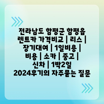 전라남도 함평군 함평읍 렌트카 가격비교 | 리스 | 장기대여 | 1일비용 | 비용 | 소카 | 중고 | 신차 | 1박2일 2024후기