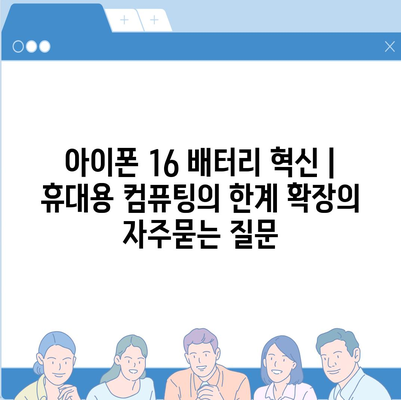 아이폰 16 배터리 혁신 | 휴대용 컴퓨팅의 한계 확장