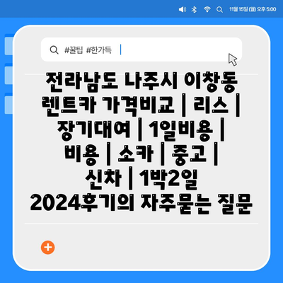 전라남도 나주시 이창동 렌트카 가격비교 | 리스 | 장기대여 | 1일비용 | 비용 | 소카 | 중고 | 신차 | 1박2일 2024후기