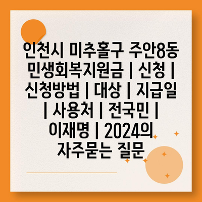 인천시 미추홀구 주안8동 민생회복지원금 | 신청 | 신청방법 | 대상 | 지급일 | 사용처 | 전국민 | 이재명 | 2024