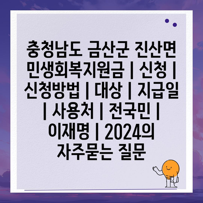 충청남도 금산군 진산면 민생회복지원금 | 신청 | 신청방법 | 대상 | 지급일 | 사용처 | 전국민 | 이재명 | 2024