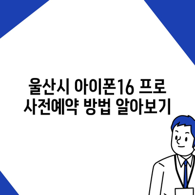 울산시 중구 반구2동 아이폰16 프로 사전예약 | 출시일 | 가격 | PRO | SE1 | 디자인 | 프로맥스 | 색상 | 미니 | 개통