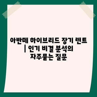 아반떼 하이브리드 장기 렌트 | 인기 비결 분석