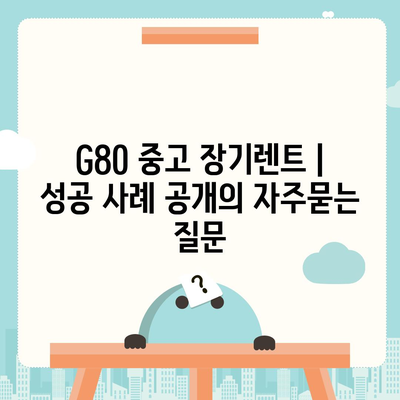 G80 중고 장기렌트 | 성공 사례 공개