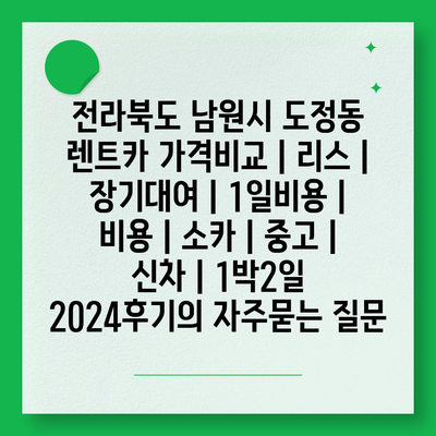 전라북도 남원시 도정동 렌트카 가격비교 | 리스 | 장기대여 | 1일비용 | 비용 | 소카 | 중고 | 신차 | 1박2일 2024후기