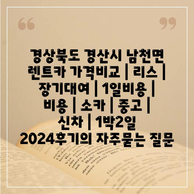 경상북도 경산시 남천면 렌트카 가격비교 | 리스 | 장기대여 | 1일비용 | 비용 | 소카 | 중고 | 신차 | 1박2일 2024후기