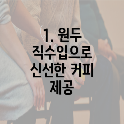 1. 원두 직수입으로 신선한 커피 제공