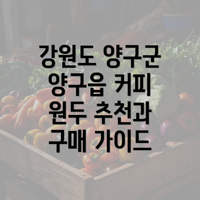 강원도 양구군 양구읍 커피 원두 추천과 구매 가이드