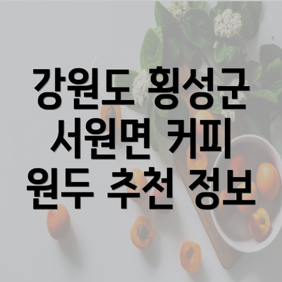 강원도 횡성군 서원면 커피 원두 추천 정보