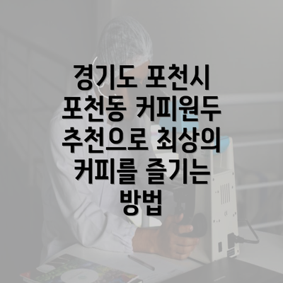 경기도 포천시 포천동 커피원두 추천으로 최상의 커피를 즐기는 방법