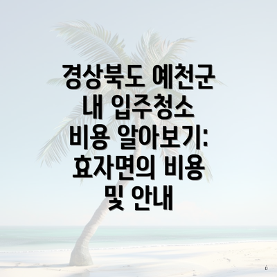 경상북도 예천군 내 입주청소 비용 알아보기: 효자면의 비용 및 안내