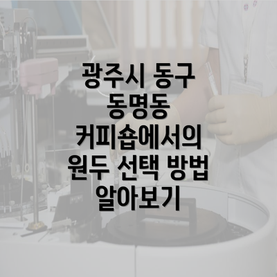 광주시 동구 동명동 커피숍에서의 원두 선택 방법 알아보기