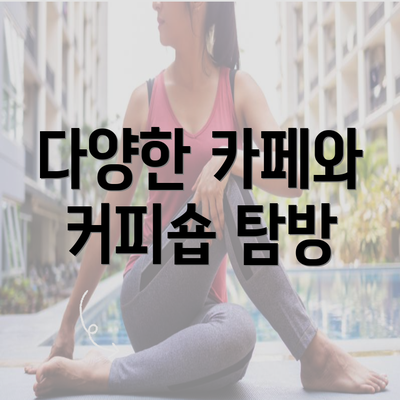 다양한 카페와 커피숍 탐방