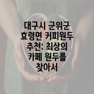 대구시 군위군 효령면 커피원두 추천: 최상의 카페 원두를 찾아서