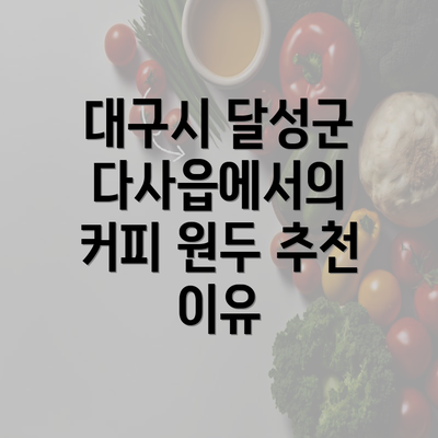 대구시 달성군 다사읍에서의 커피 원두 추천 이유