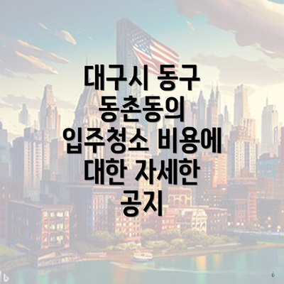 대구시 동구 동촌동의 입주청소 비용에 대한 자세한 공지