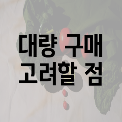 대량 구매 고려할 점