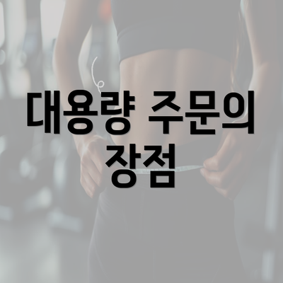 대용량 주문의 장점