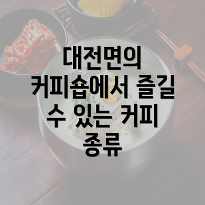 대전면의 커피숍에서 즐길 수 있는 커피 종류