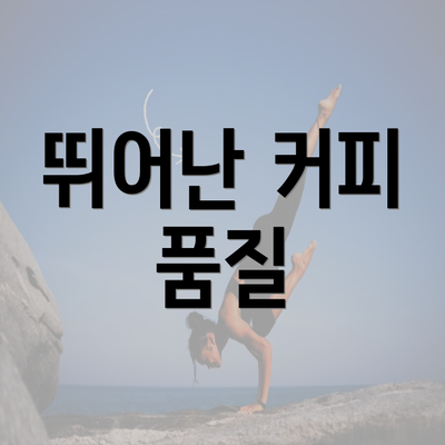 뛰어난 커피 품질