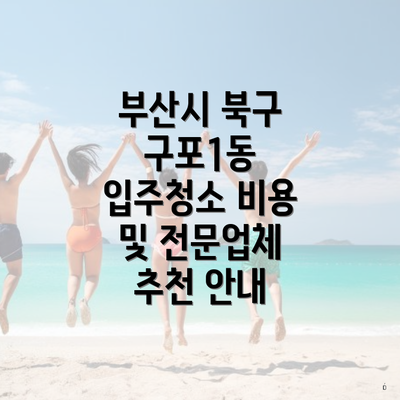 부산시 북구 구포1동 입주청소 비용 및 전문업체 추천 안내