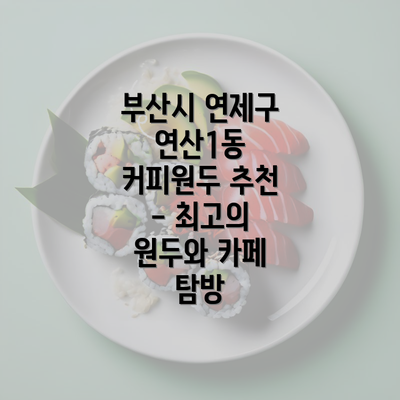 부산시 연제구 연산1동 커피원두 추천 - 최고의 원두와 카페 탐방