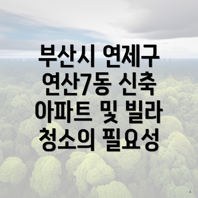 부산시 연제구 연산7동 신축 아파트 및 빌라 청소의 필요성