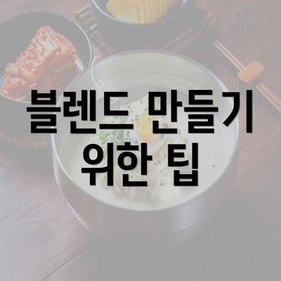 블렌드 만들기 위한 팁